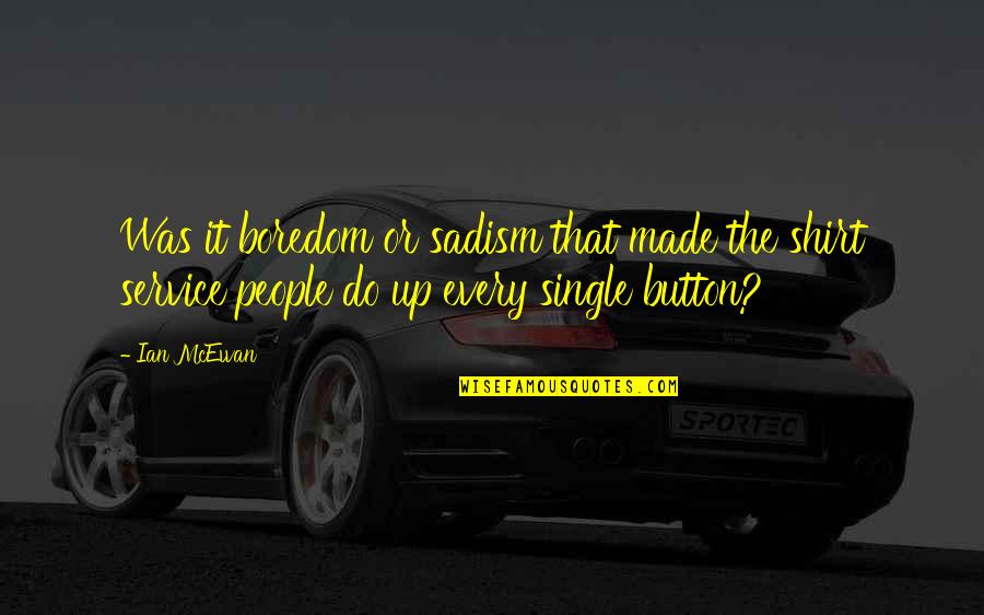 Sadism Quotes By Ian McEwan: Was it boredom or sadism that made the