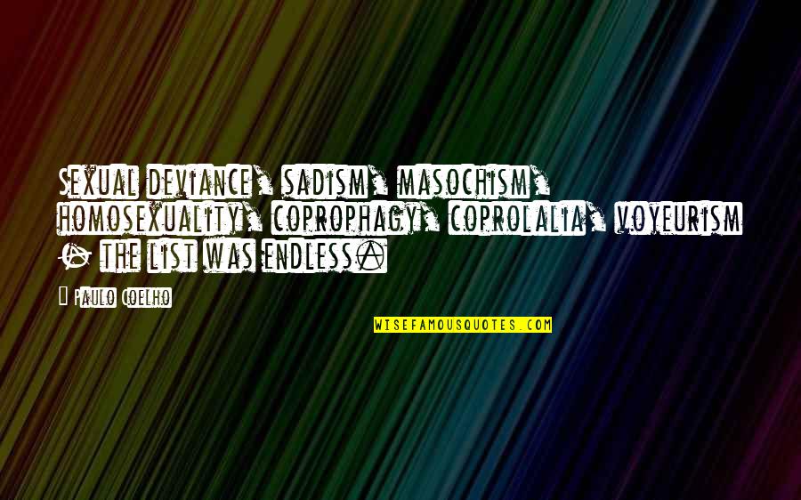 Sadism Quotes By Paulo Coelho: Sexual deviance, sadism, masochism, homosexuality, coprophagy, coprolalia, voyeurism