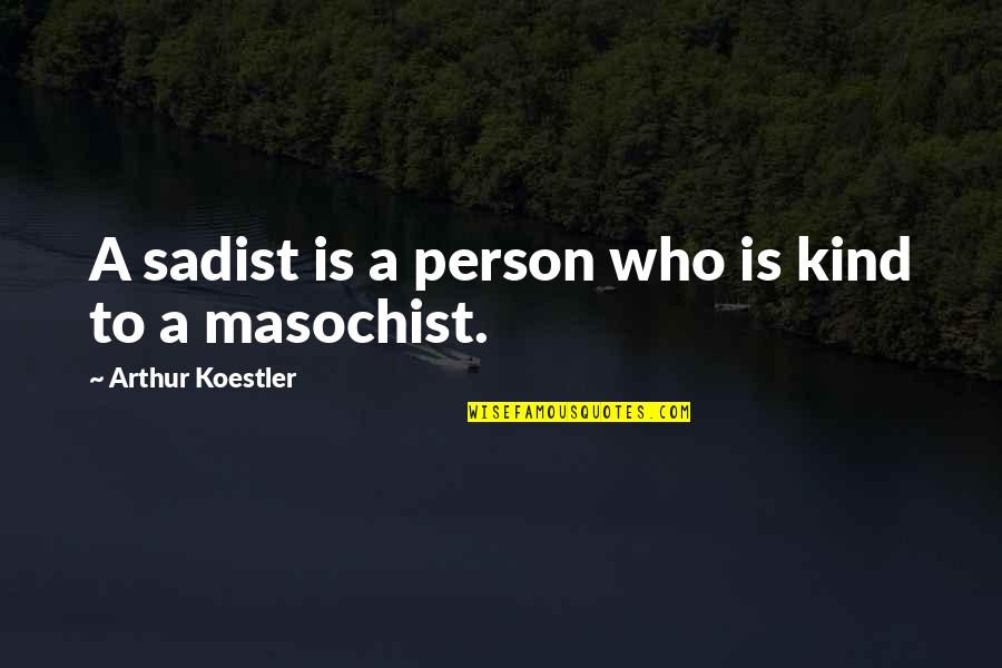 Sadist And Masochist Quotes By Arthur Koestler: A sadist is a person who is kind