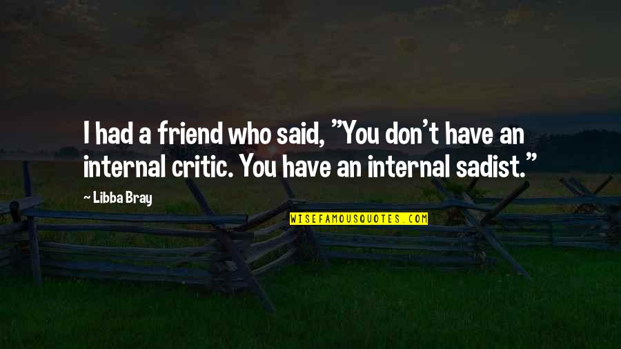 Sadist Friend Quotes By Libba Bray: I had a friend who said, "You don't