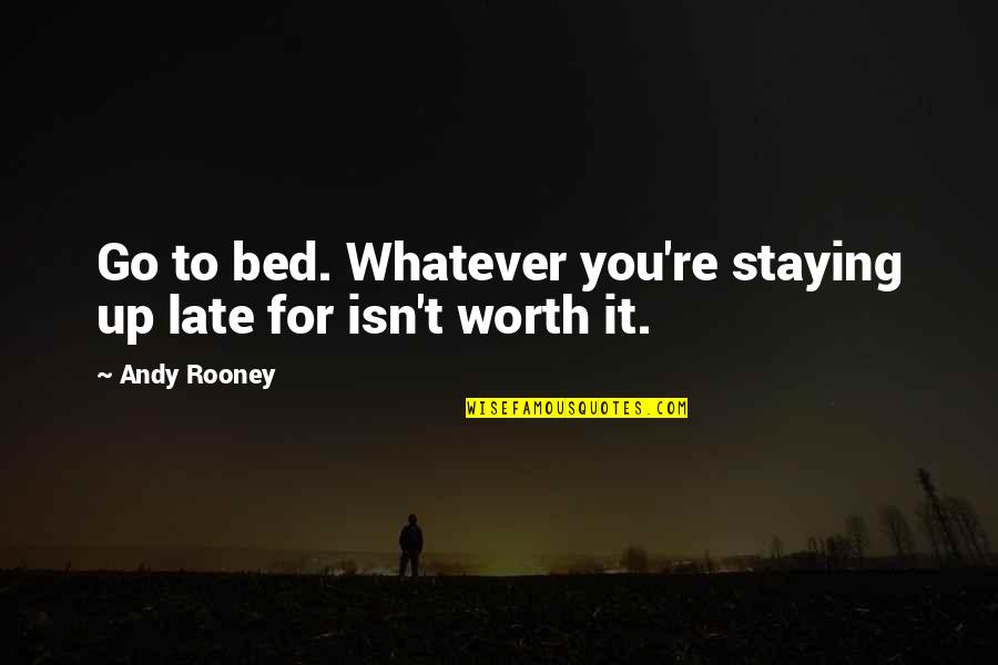 Sadist Friends Quotes By Andy Rooney: Go to bed. Whatever you're staying up late