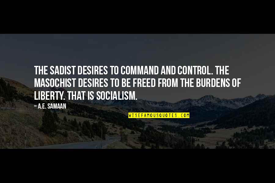 Sadist Masochist Quotes By A.E. Samaan: The sadist desires to command and control. The