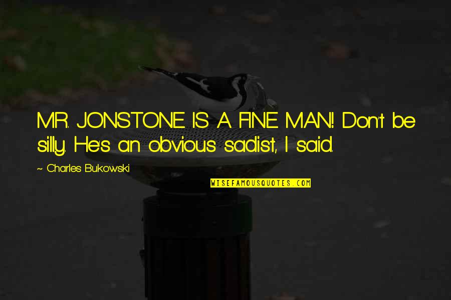 Sadist Quotes By Charles Bukowski: MR. JONSTONE IS A FINE MAN! Don't be