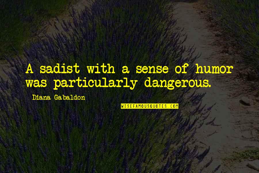 Sadist Quotes By Diana Gabaldon: A sadist with a sense of humor was