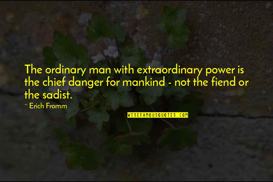 Sadist Quotes By Erich Fromm: The ordinary man with extraordinary power is the