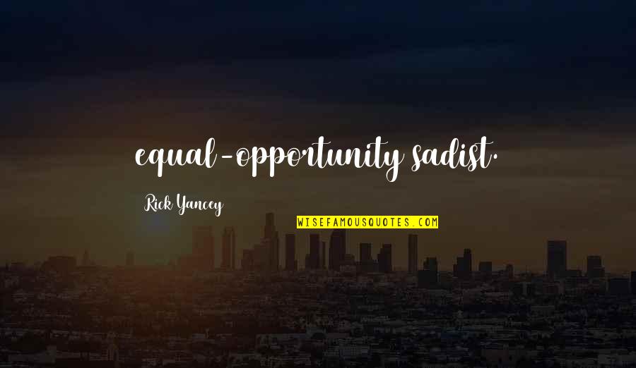 Sadist Quotes By Rick Yancey: equal-opportunity sadist.