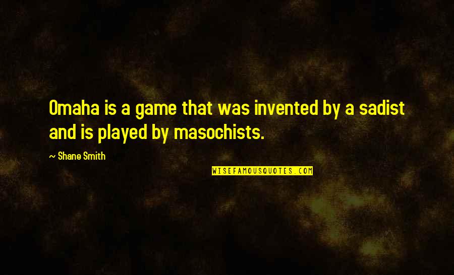 Sadist Quotes By Shane Smith: Omaha is a game that was invented by