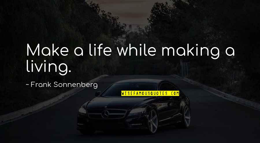Sadist Relationship Quotes By Frank Sonnenberg: Make a life while making a living.