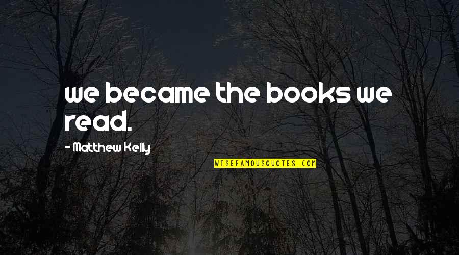 Sadistic Behavior Quotes By Matthew Kelly: we became the books we read.