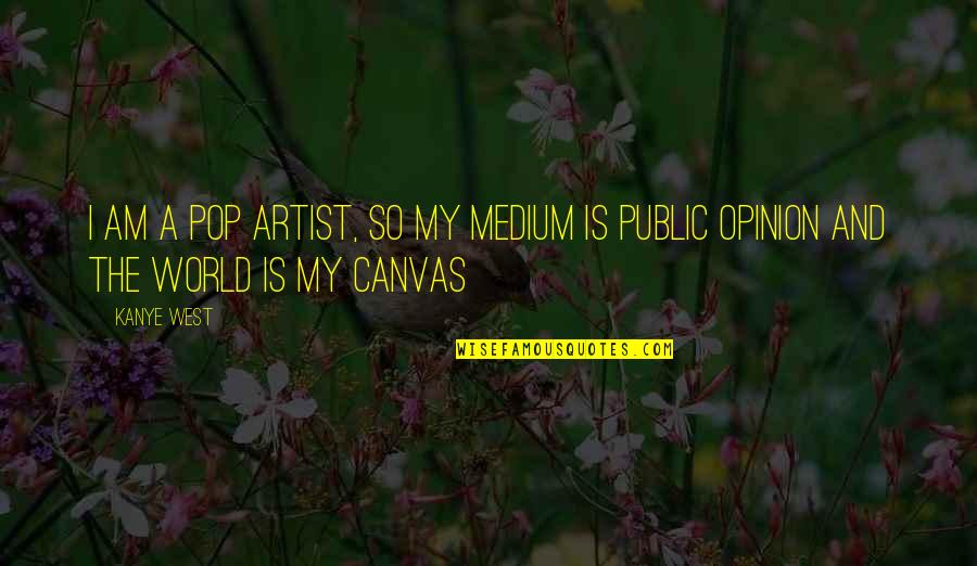 Sadistic Man Quotes By Kanye West: I am a pop artist, so my medium