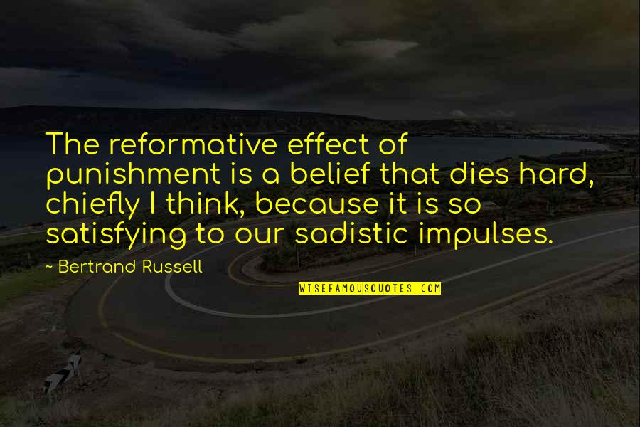 Sadistic Quotes By Bertrand Russell: The reformative effect of punishment is a belief