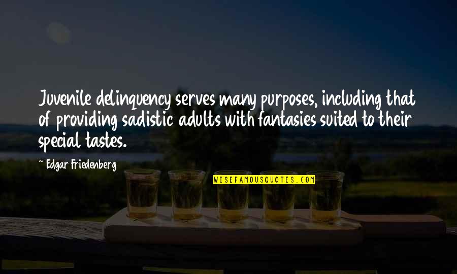 Sadistic Quotes By Edgar Friedenberg: Juvenile delinquency serves many purposes, including that of