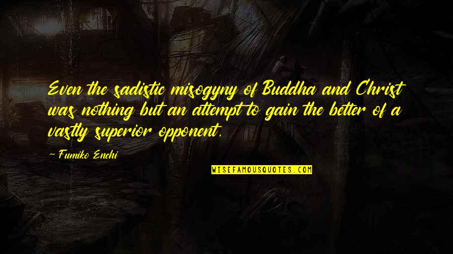 Sadistic Quotes By Fumiko Enchi: Even the sadistic misogyny of Buddha and Christ