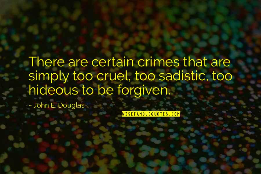 Sadistic Quotes By John E. Douglas: There are certain crimes that are simply too