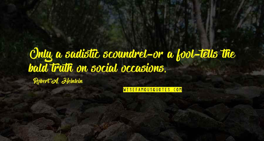 Sadistic Quotes By Robert A. Heinlein: Only a sadistic scoundrel-or a fool-tells the bald