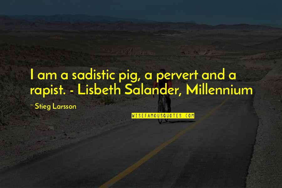 Sadistic Quotes By Stieg Larsson: I am a sadistic pig, a pervert and