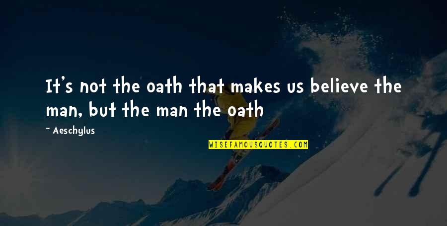 Sadistical Quotes By Aeschylus: It's not the oath that makes us believe