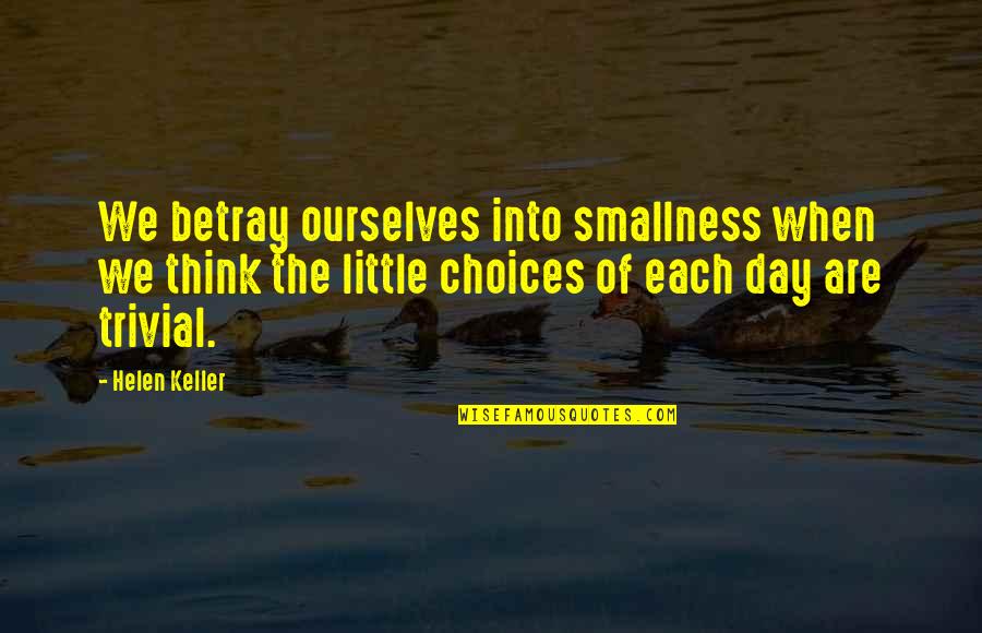 Sadists Quotes By Helen Keller: We betray ourselves into smallness when we think Sadists Quotes By Helen Keller: We betray ourselves into smallness when we think