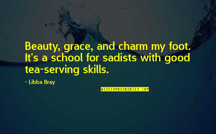 Sadists Quotes By Libba Bray: Beauty, grace, and charm my foot. It's a Sadists Quotes By Libba Bray: Beauty, grace, and charm my foot. It's a