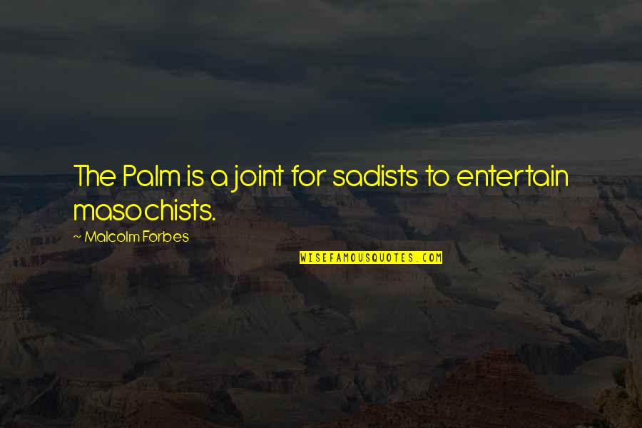 Sadists Quotes By Malcolm Forbes: The Palm is a joint for sadists to Sadists Quotes By Malcolm Forbes: The Palm is a joint for sadists to