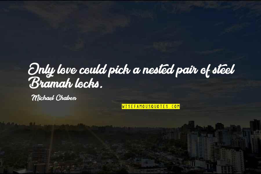 Sadists Quotes By Michael Chabon: Only love could pick a nested pair of Sadists Quotes By Michael Chabon: Only love could pick a nested pair of