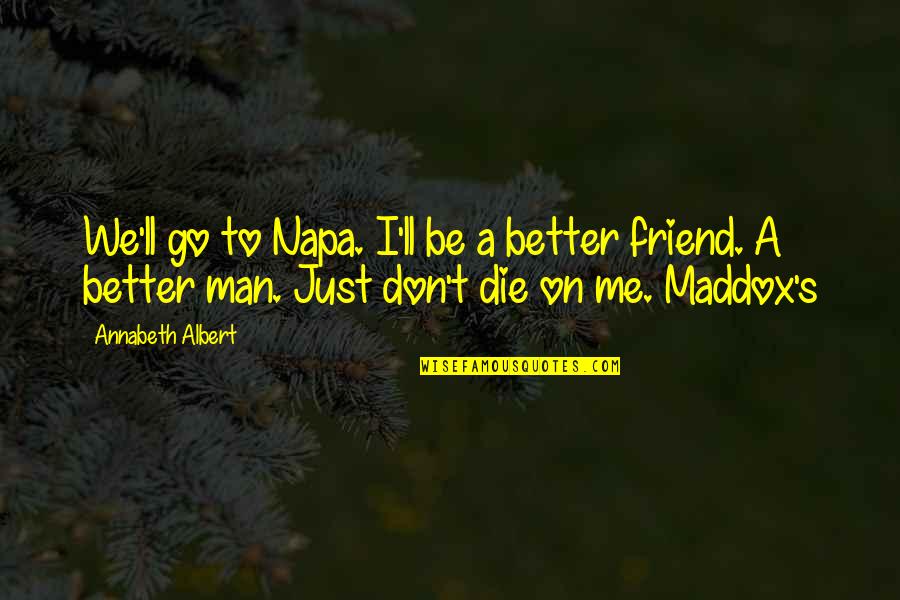 Sadite Quotes By Annabeth Albert: We'll go to Napa. I'll be a better