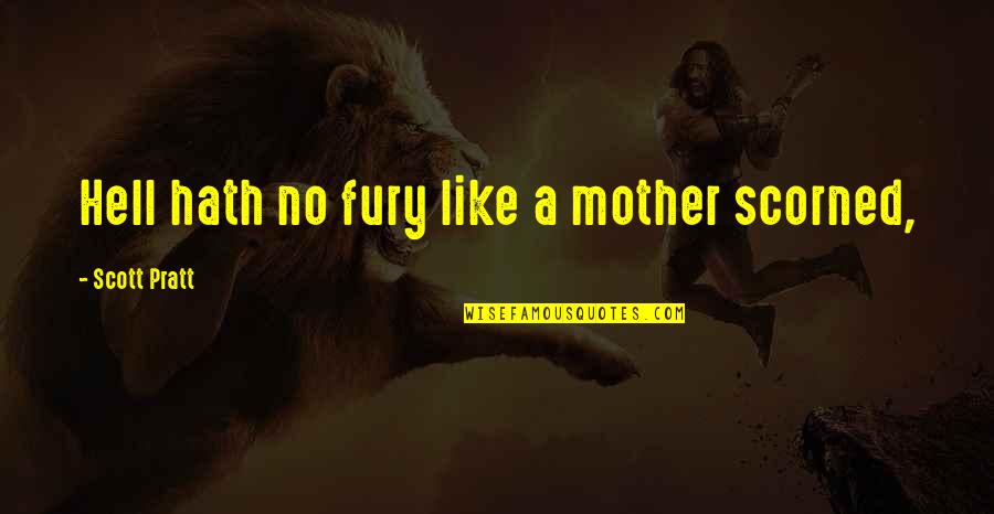 Saditty Antonym Quotes By Scott Pratt: Hell hath no fury like a mother scorned,
