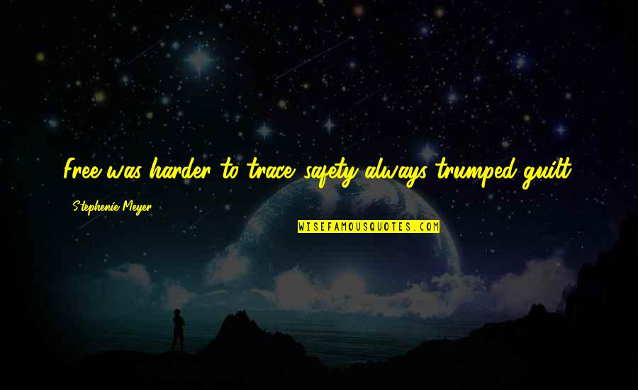 Saditty Antonym Quotes By Stephenie Meyer: Free was harder to trace...safety always trumped guilt.