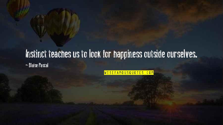 Saditty Kitty Quotes By Blaise Pascal: Instinct teaches us to look for happiness outside Saditty Kitty Quotes By Blaise Pascal: Instinct teaches us to look for happiness outside