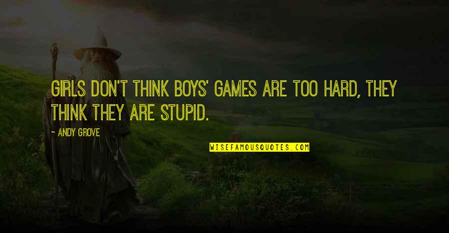 Sadiya Jab Quotes By Andy Grove: Girls don't think boys' games are too hard,