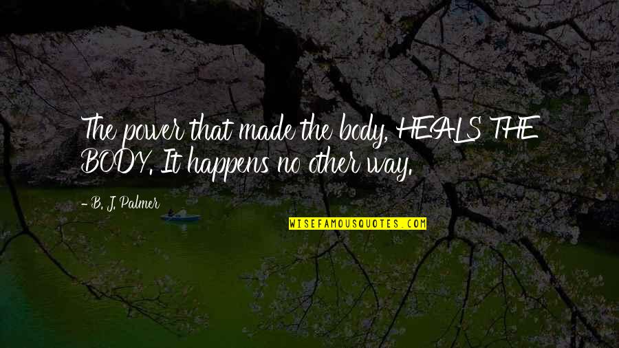 Sadiyah Stephens Quotes By B. J. Palmer: The power that made the body, HEALS THE