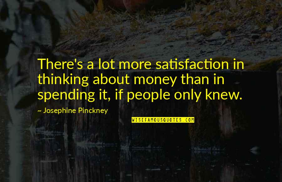 Sadiyon Bit Quotes By Josephine Pinckney: There's a lot more satisfaction in thinking about