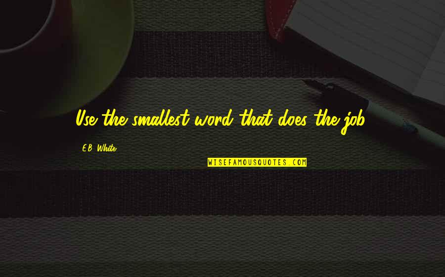 Sadkhin Diet Quotes By E.B. White: Use the smallest word that does the job.