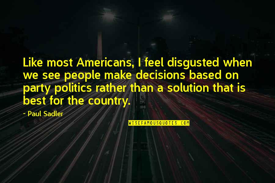 Sadler Quotes By Paul Sadler: Like most Americans, I feel disgusted when we
