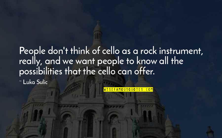 Sadli Quotes By Luka Sulic: People don't think of cello as a rock