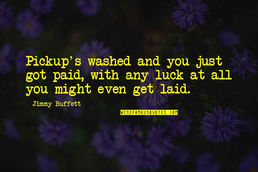 Sadlot Quotes By Jimmy Buffett: Pickup's washed and you just got paid, with