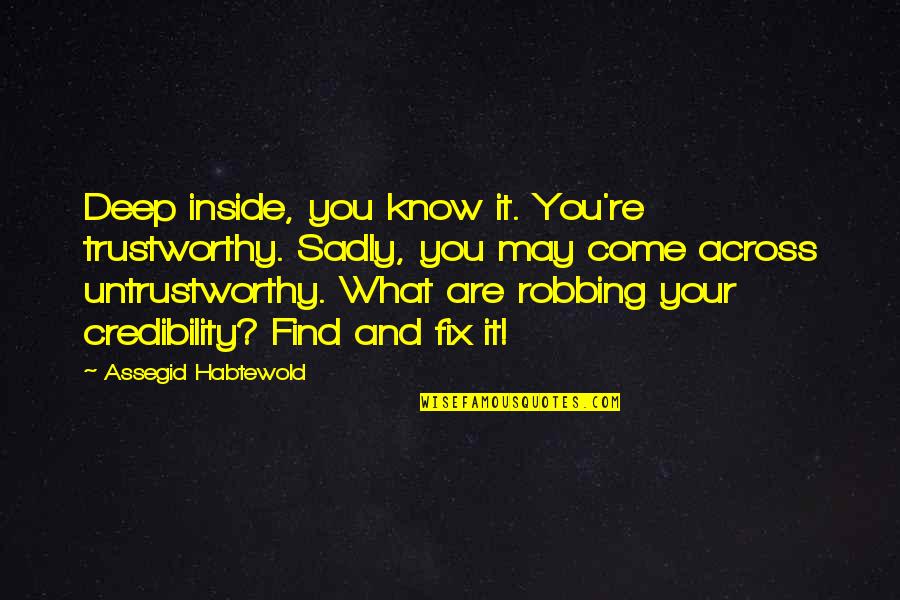 Sadly Or Sadly Quotes By Assegid Habtewold: Deep inside, you know it. You're trustworthy. Sadly, Sadly Or Sadly Quotes By Assegid Habtewold: Deep inside, you know it. You're trustworthy. Sadly,