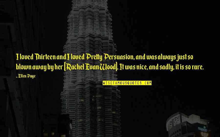 Sadly Or Sadly Quotes By Ellen Page: I loved Thirteen and I loved Pretty Persuasion, Sadly Or Sadly Quotes By Ellen Page: I loved Thirteen and I loved Pretty Persuasion,