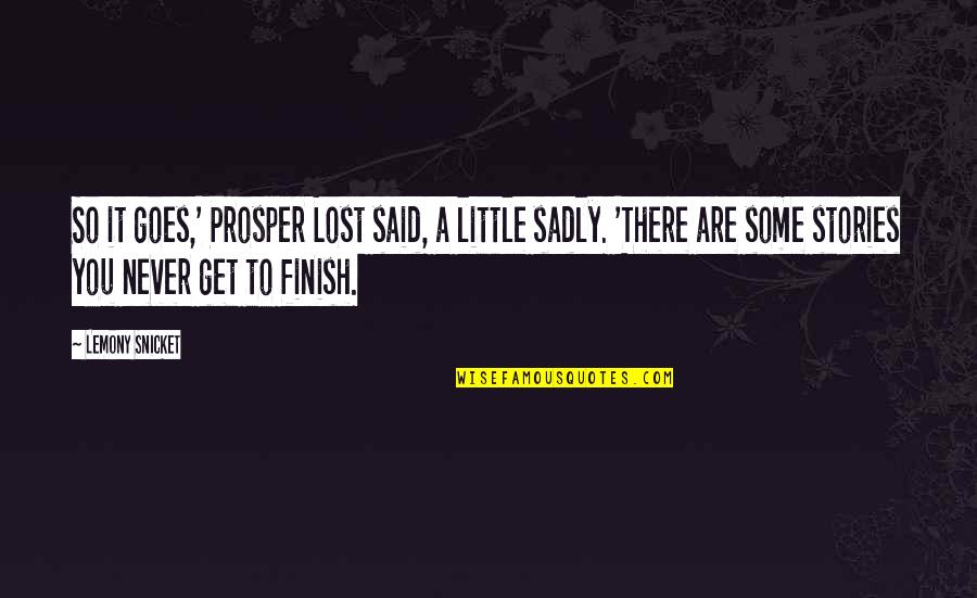 Sadly Or Sadly Quotes By Lemony Snicket: So it goes,' Prosper Lost said, a little Sadly Or Sadly Quotes By Lemony Snicket: So it goes,' Prosper Lost said, a little