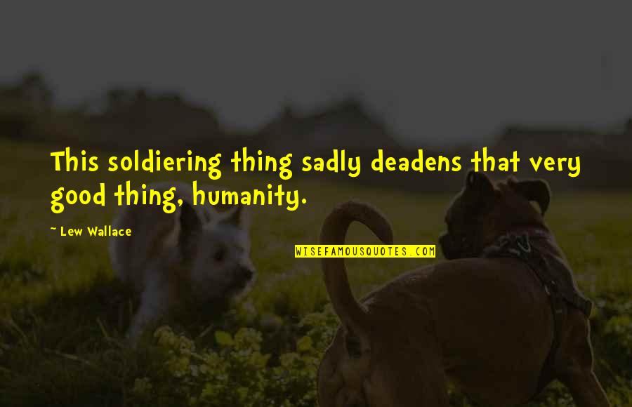 Sadly Or Sadly Quotes By Lew Wallace: This soldiering thing sadly deadens that very good