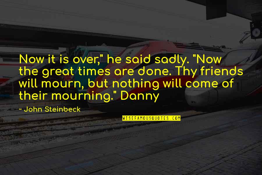 Sadly Quotes By John Steinbeck: Now it is over," he said sadly. "Now