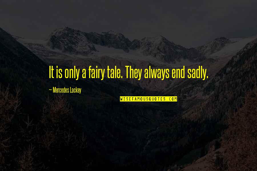 Sadly Quotes By Mercedes Lackey: It is only a fairy tale. They always