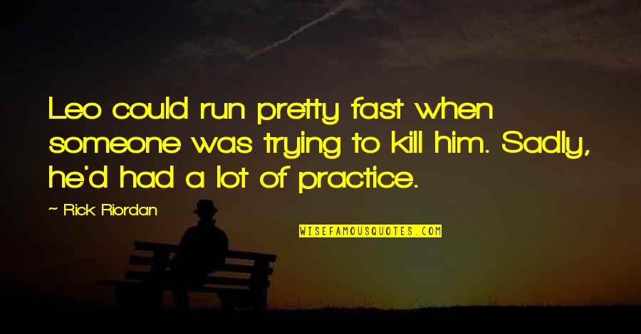 Sadly Quotes By Rick Riordan: Leo could run pretty fast when someone was