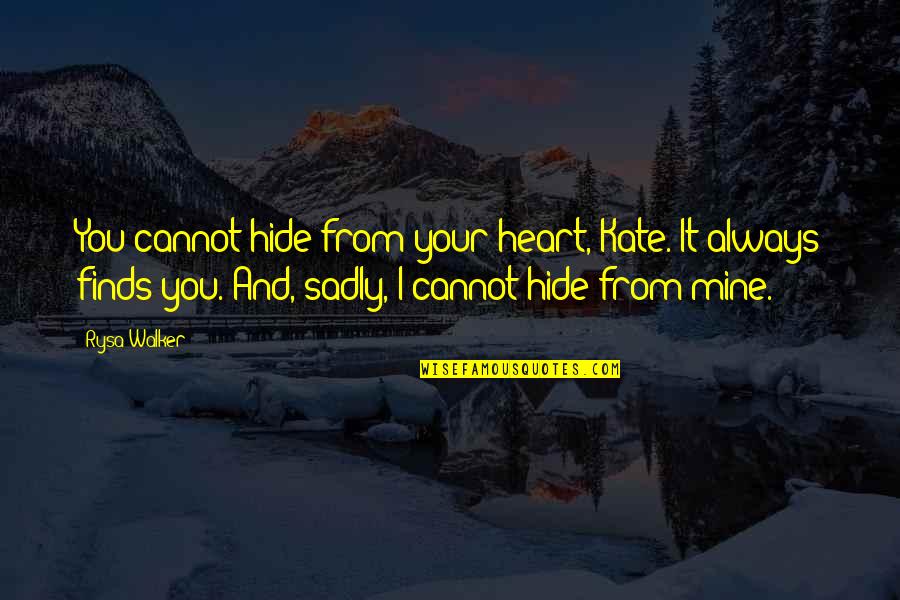 Sadly Quotes By Rysa Walker: You cannot hide from your heart, Kate. It