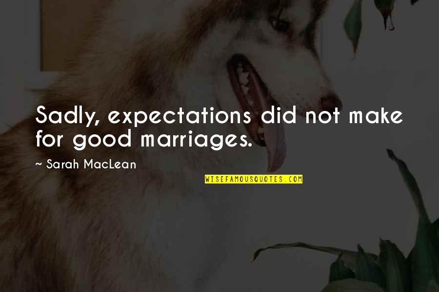Sadly Quotes By Sarah MacLean: Sadly, expectations did not make for good marriages.