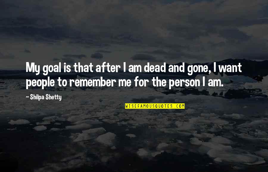Sadness After Happiness Quotes By Shilpa Shetty: My goal is that after I am dead