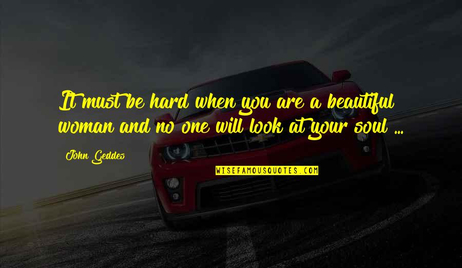 Sadness And Beauty Quotes By John Geddes: It must be hard when you are a