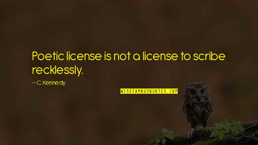 Sadness And Depression And Love Quotes By C. Kennedy: Poetic license is not a license to scribe