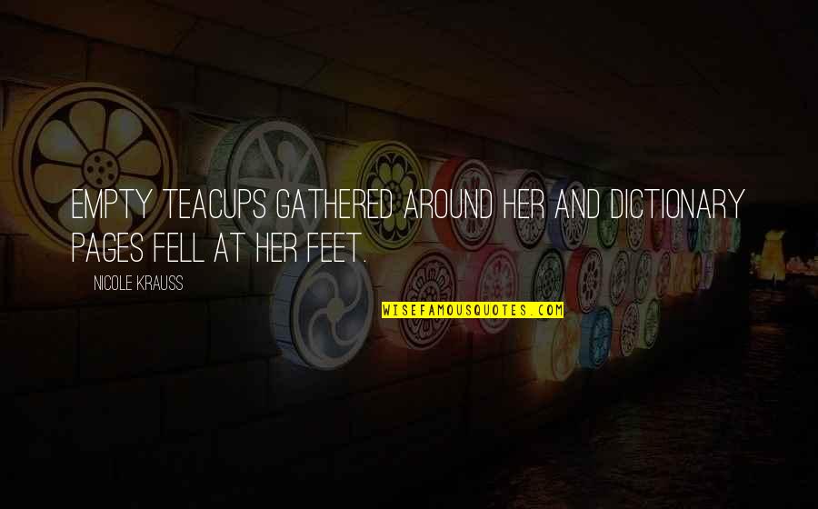 Sadness And Depression And Love Quotes By Nicole Krauss: Empty teacups gathered around her and dictionary pages