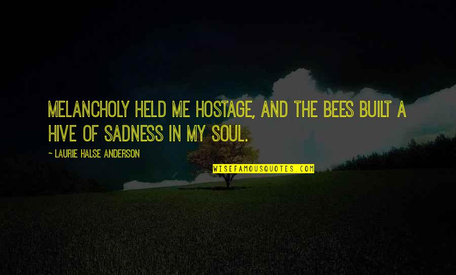 Sadness And Depression Quotes By Laurie Halse Anderson: Melancholy held me hostage, and the bees built